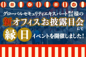 グローバルセキュリティエキスパート株式会社様の新オフィスお披露目会にて「縁日イベント」を開催しました！